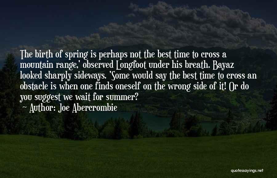 Joe Abercrombie Quotes: The Birth Of Spring Is Perhaps Not The Best Time To Cross A Mountain Range,' Observed Longfoot Under His Breath.