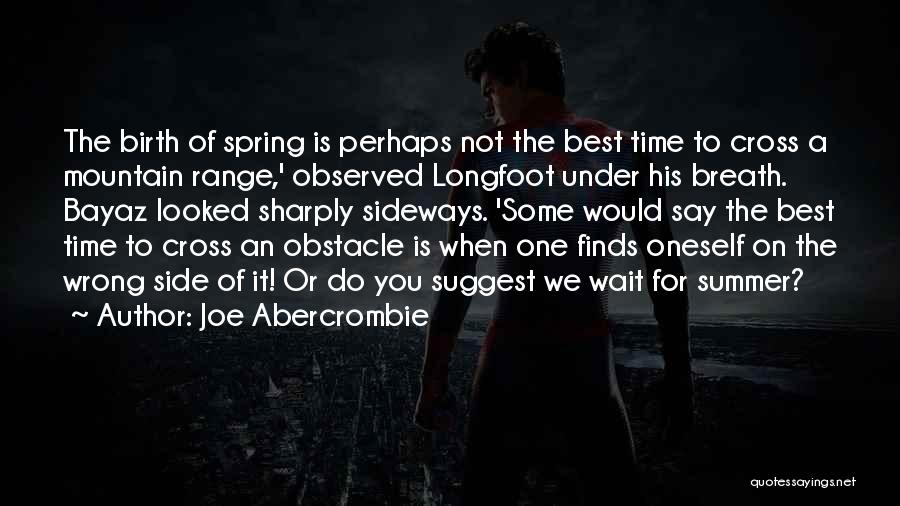 Joe Abercrombie Quotes: The Birth Of Spring Is Perhaps Not The Best Time To Cross A Mountain Range,' Observed Longfoot Under His Breath.