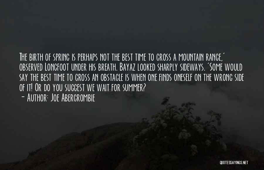 Joe Abercrombie Quotes: The Birth Of Spring Is Perhaps Not The Best Time To Cross A Mountain Range,' Observed Longfoot Under His Breath.