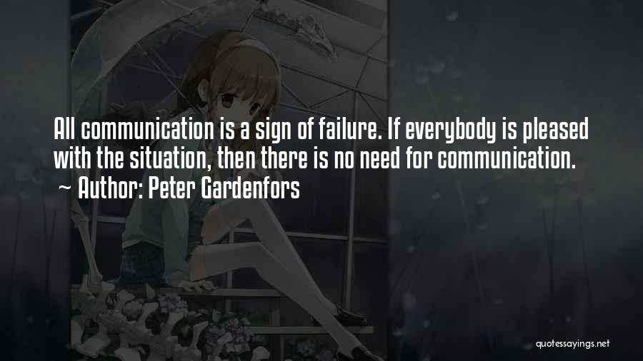 Peter Gardenfors Quotes: All Communication Is A Sign Of Failure. If Everybody Is Pleased With The Situation, Then There Is No Need For