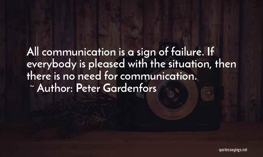 Peter Gardenfors Quotes: All Communication Is A Sign Of Failure. If Everybody Is Pleased With The Situation, Then There Is No Need For