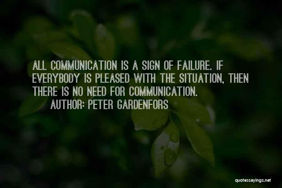 Peter Gardenfors Quotes: All Communication Is A Sign Of Failure. If Everybody Is Pleased With The Situation, Then There Is No Need For