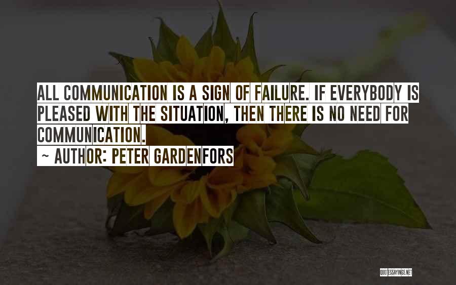 Peter Gardenfors Quotes: All Communication Is A Sign Of Failure. If Everybody Is Pleased With The Situation, Then There Is No Need For