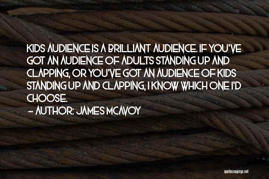 James McAvoy Quotes: Kids Audience Is A Brilliant Audience. If You've Got An Audience Of Adults Standing Up And Clapping, Or You've Got