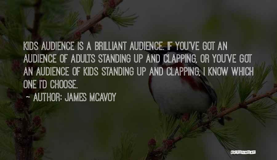 James McAvoy Quotes: Kids Audience Is A Brilliant Audience. If You've Got An Audience Of Adults Standing Up And Clapping, Or You've Got