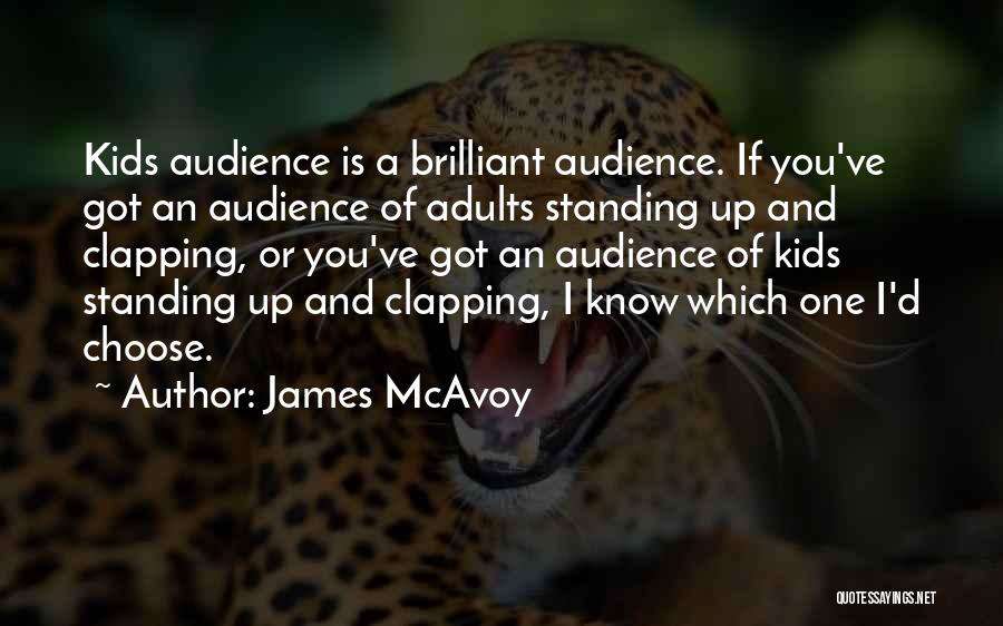 James McAvoy Quotes: Kids Audience Is A Brilliant Audience. If You've Got An Audience Of Adults Standing Up And Clapping, Or You've Got