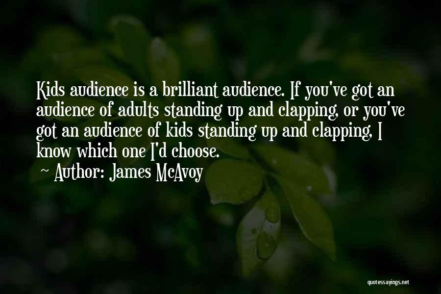 James McAvoy Quotes: Kids Audience Is A Brilliant Audience. If You've Got An Audience Of Adults Standing Up And Clapping, Or You've Got