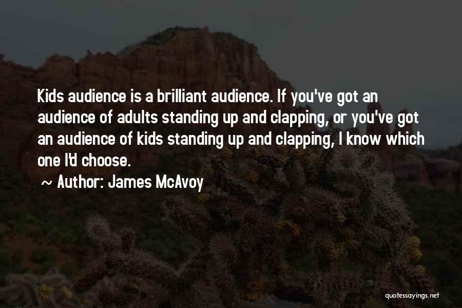 James McAvoy Quotes: Kids Audience Is A Brilliant Audience. If You've Got An Audience Of Adults Standing Up And Clapping, Or You've Got