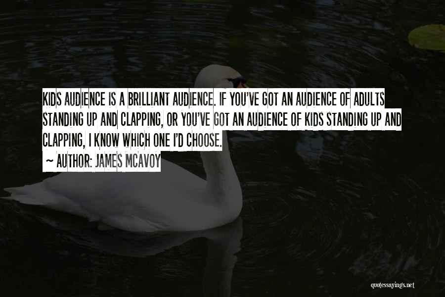 James McAvoy Quotes: Kids Audience Is A Brilliant Audience. If You've Got An Audience Of Adults Standing Up And Clapping, Or You've Got