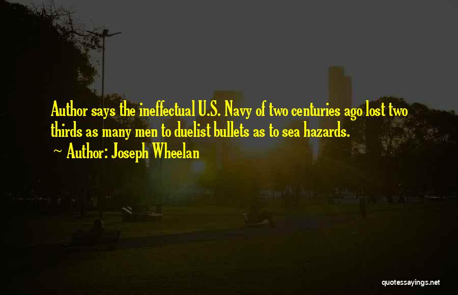 Joseph Wheelan Quotes: Author Says The Ineffectual U.s. Navy Of Two Centuries Ago Lost Two Thirds As Many Men To Duelist Bullets As