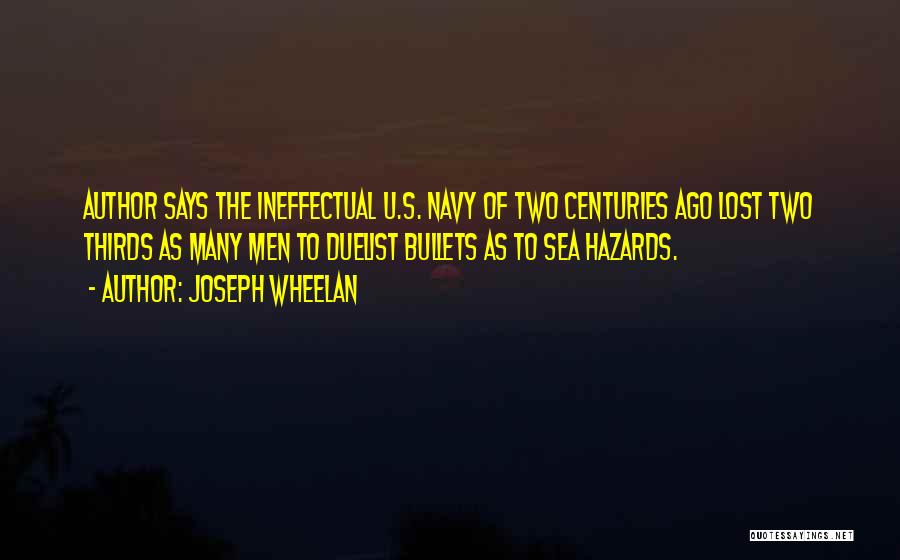 Joseph Wheelan Quotes: Author Says The Ineffectual U.s. Navy Of Two Centuries Ago Lost Two Thirds As Many Men To Duelist Bullets As