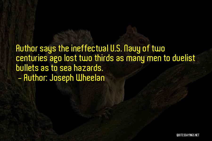 Joseph Wheelan Quotes: Author Says The Ineffectual U.s. Navy Of Two Centuries Ago Lost Two Thirds As Many Men To Duelist Bullets As