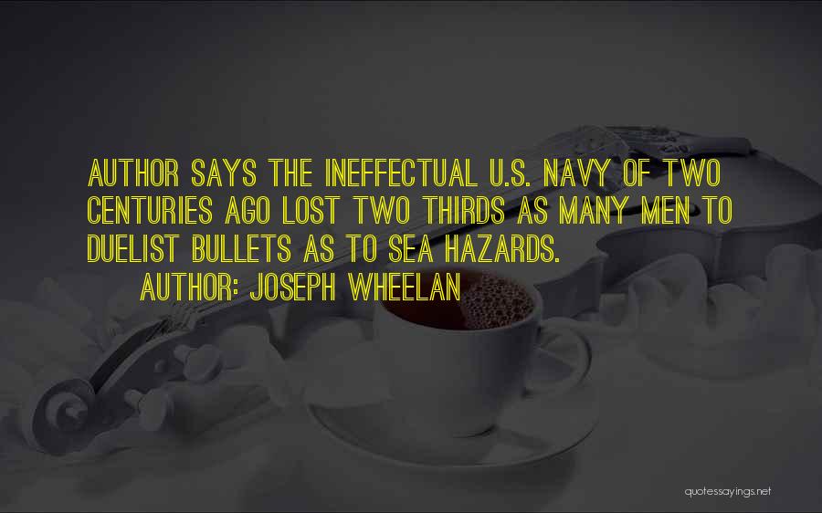 Joseph Wheelan Quotes: Author Says The Ineffectual U.s. Navy Of Two Centuries Ago Lost Two Thirds As Many Men To Duelist Bullets As