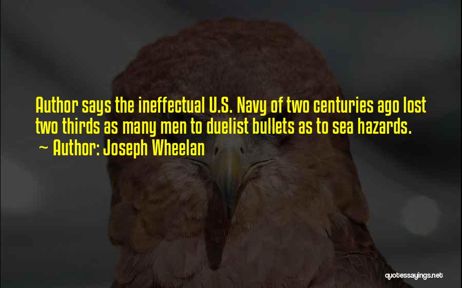 Joseph Wheelan Quotes: Author Says The Ineffectual U.s. Navy Of Two Centuries Ago Lost Two Thirds As Many Men To Duelist Bullets As