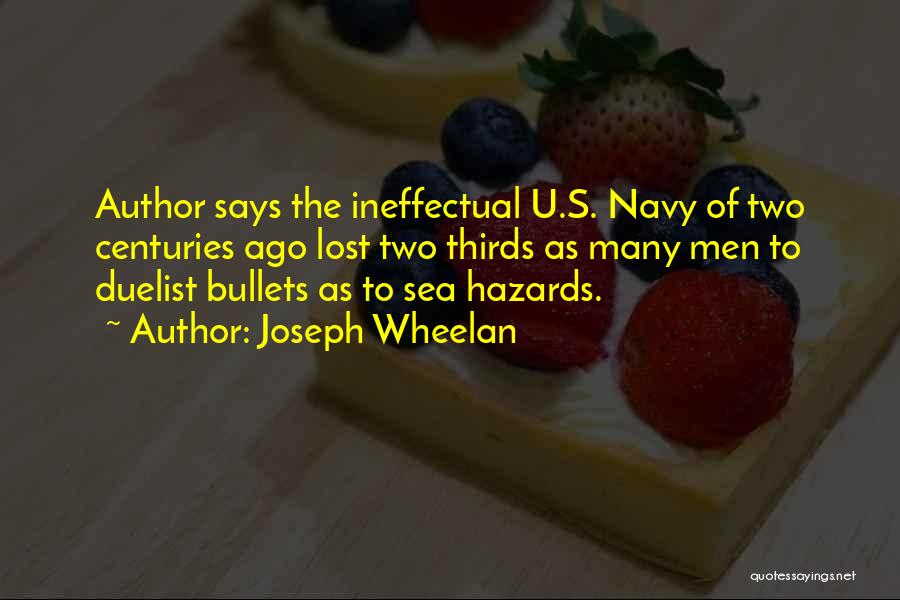 Joseph Wheelan Quotes: Author Says The Ineffectual U.s. Navy Of Two Centuries Ago Lost Two Thirds As Many Men To Duelist Bullets As