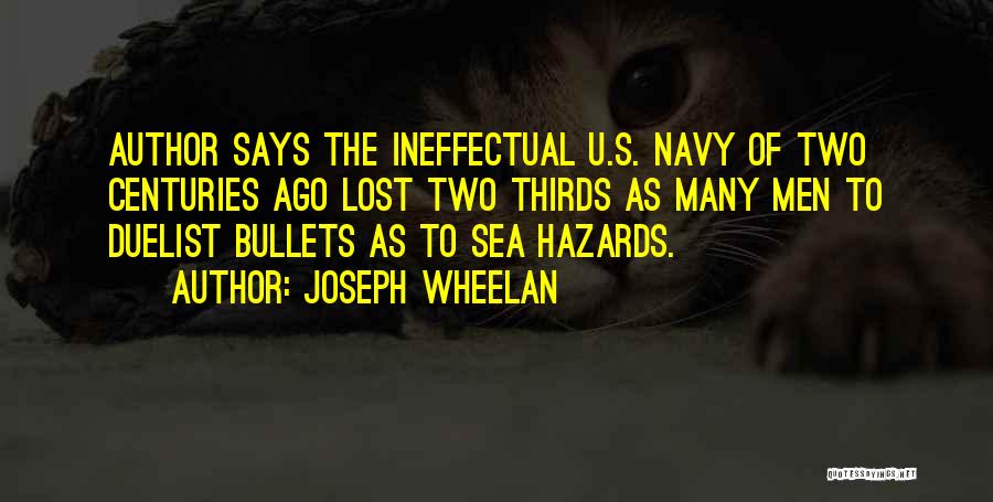 Joseph Wheelan Quotes: Author Says The Ineffectual U.s. Navy Of Two Centuries Ago Lost Two Thirds As Many Men To Duelist Bullets As