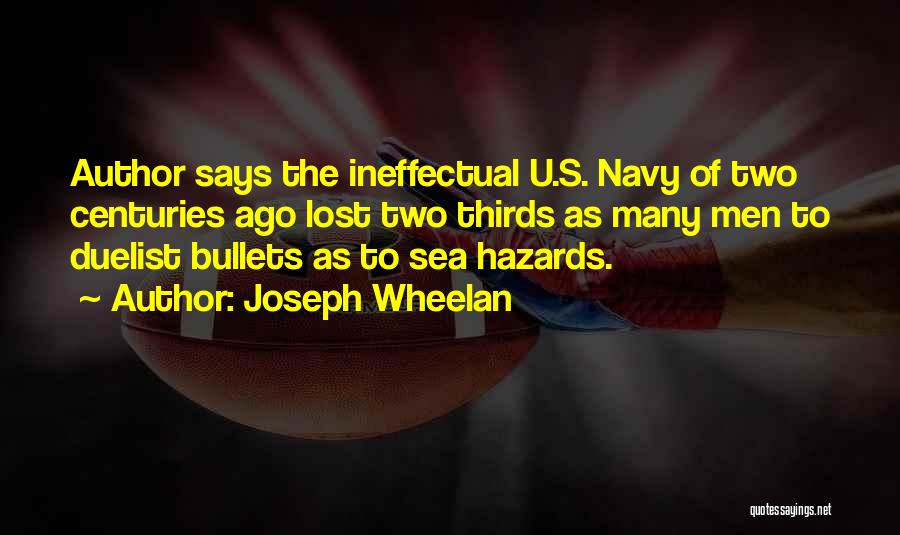 Joseph Wheelan Quotes: Author Says The Ineffectual U.s. Navy Of Two Centuries Ago Lost Two Thirds As Many Men To Duelist Bullets As