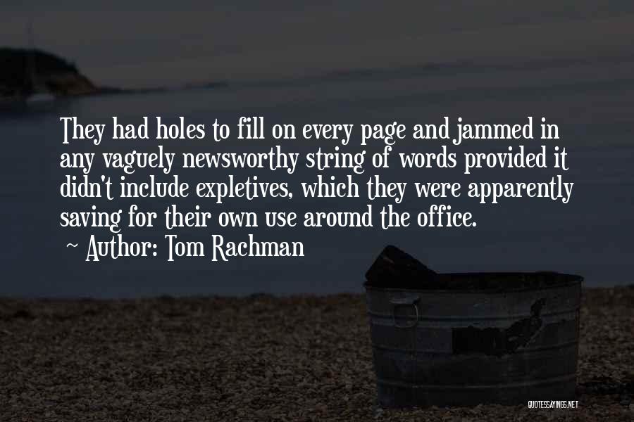 Tom Rachman Quotes: They Had Holes To Fill On Every Page And Jammed In Any Vaguely Newsworthy String Of Words Provided It Didn't