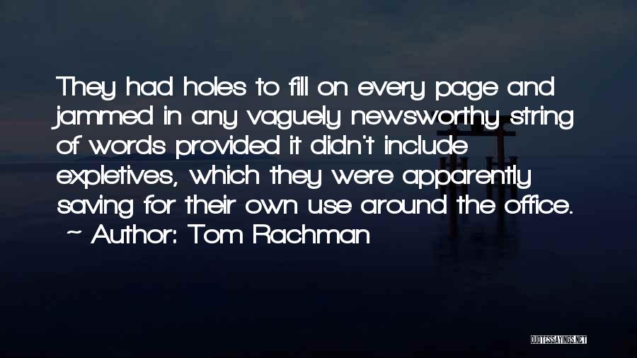 Tom Rachman Quotes: They Had Holes To Fill On Every Page And Jammed In Any Vaguely Newsworthy String Of Words Provided It Didn't