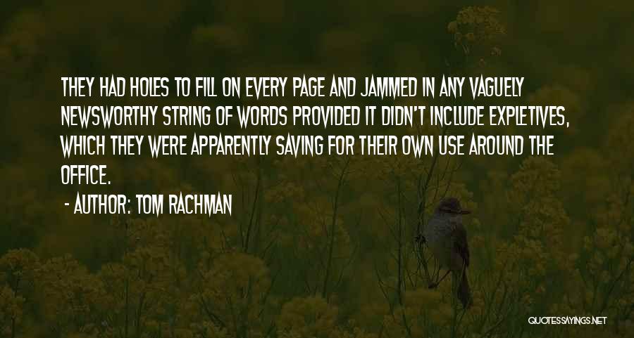 Tom Rachman Quotes: They Had Holes To Fill On Every Page And Jammed In Any Vaguely Newsworthy String Of Words Provided It Didn't