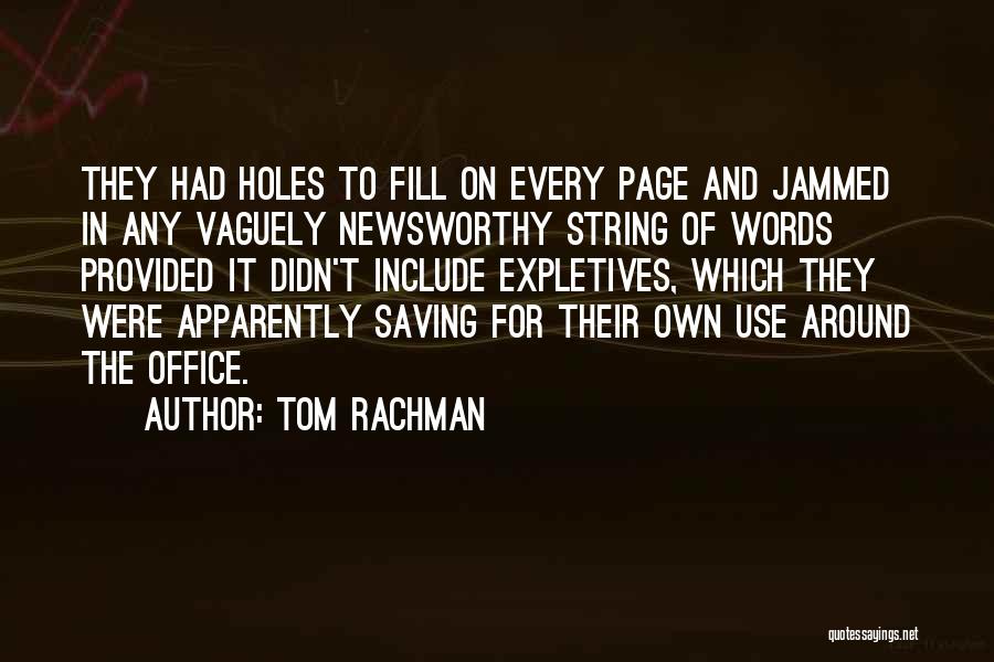 Tom Rachman Quotes: They Had Holes To Fill On Every Page And Jammed In Any Vaguely Newsworthy String Of Words Provided It Didn't