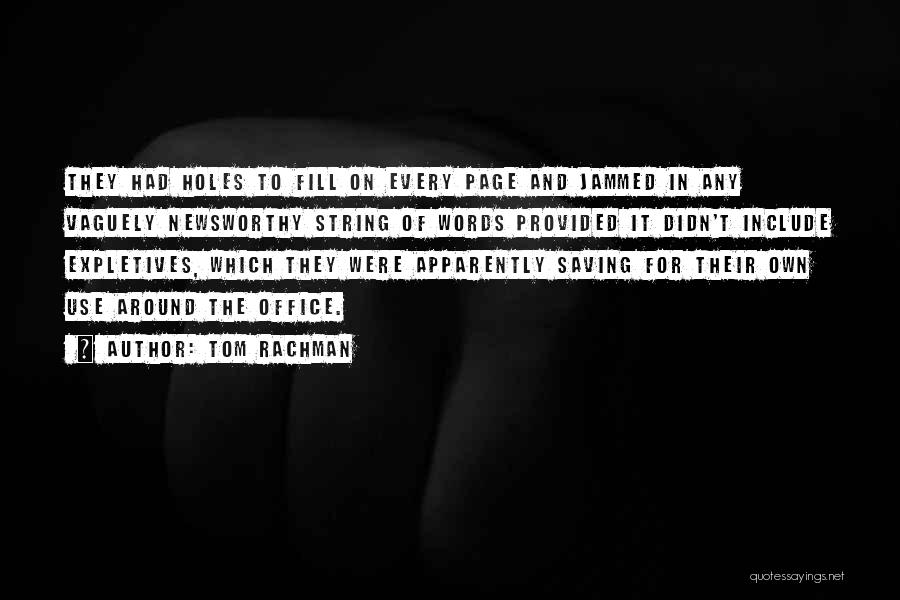 Tom Rachman Quotes: They Had Holes To Fill On Every Page And Jammed In Any Vaguely Newsworthy String Of Words Provided It Didn't