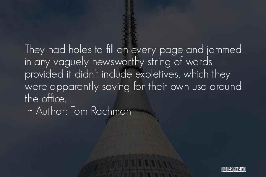 Tom Rachman Quotes: They Had Holes To Fill On Every Page And Jammed In Any Vaguely Newsworthy String Of Words Provided It Didn't