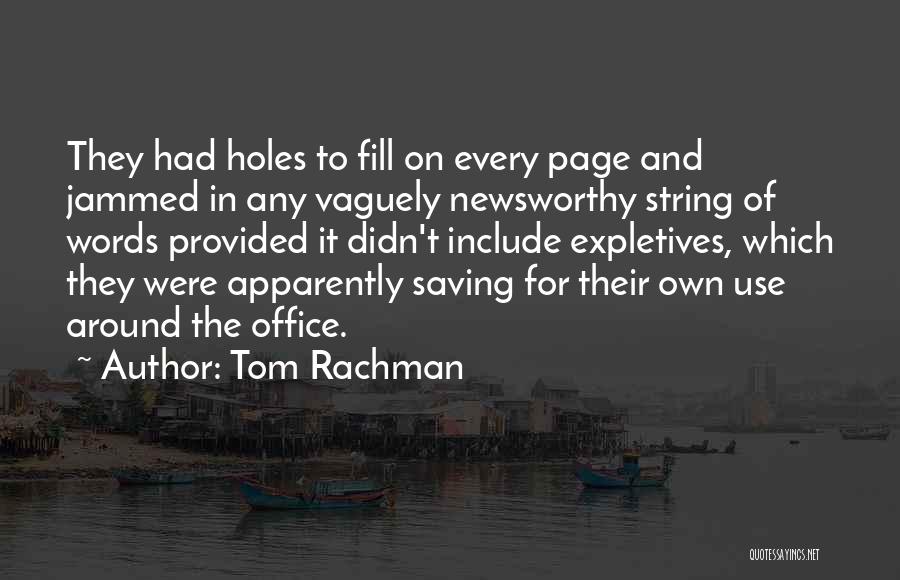 Tom Rachman Quotes: They Had Holes To Fill On Every Page And Jammed In Any Vaguely Newsworthy String Of Words Provided It Didn't