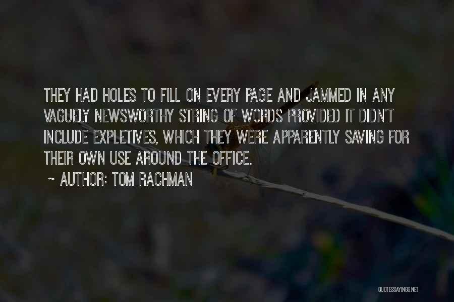 Tom Rachman Quotes: They Had Holes To Fill On Every Page And Jammed In Any Vaguely Newsworthy String Of Words Provided It Didn't