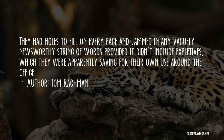 Tom Rachman Quotes: They Had Holes To Fill On Every Page And Jammed In Any Vaguely Newsworthy String Of Words Provided It Didn't