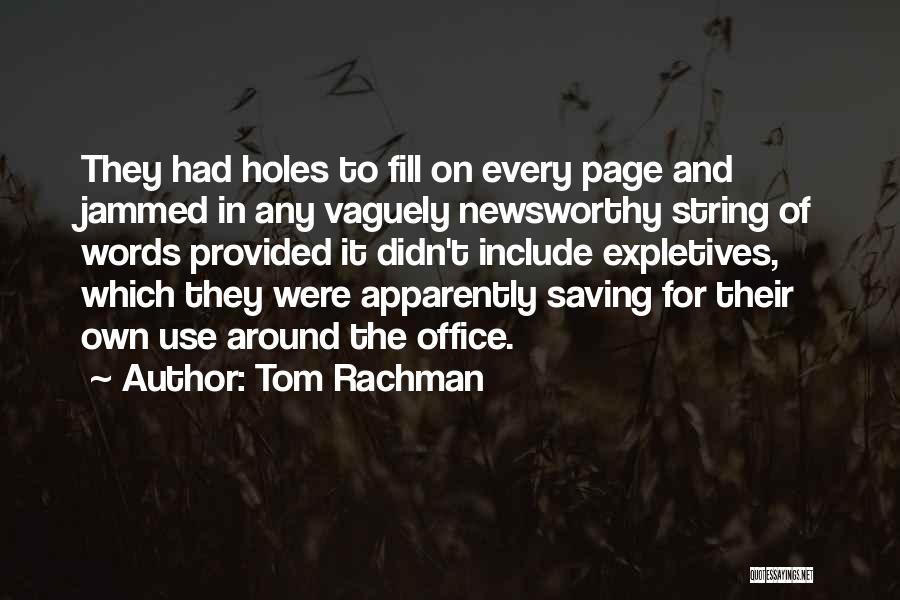 Tom Rachman Quotes: They Had Holes To Fill On Every Page And Jammed In Any Vaguely Newsworthy String Of Words Provided It Didn't