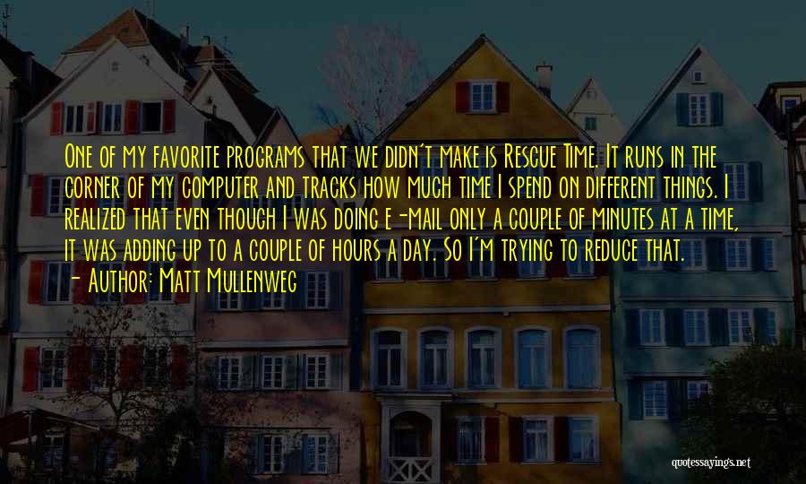 Matt Mullenweg Quotes: One Of My Favorite Programs That We Didn't Make Is Rescue Time. It Runs In The Corner Of My Computer