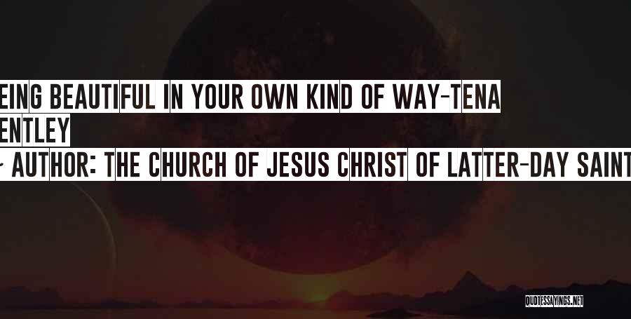 The Church Of Jesus Christ Of Latter-day Saints Quotes: Being Beautiful In Your Own Kind Of Way-tena Bentley