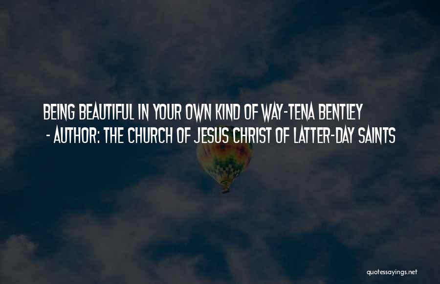 The Church Of Jesus Christ Of Latter-day Saints Quotes: Being Beautiful In Your Own Kind Of Way-tena Bentley