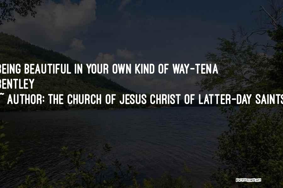 The Church Of Jesus Christ Of Latter-day Saints Quotes: Being Beautiful In Your Own Kind Of Way-tena Bentley