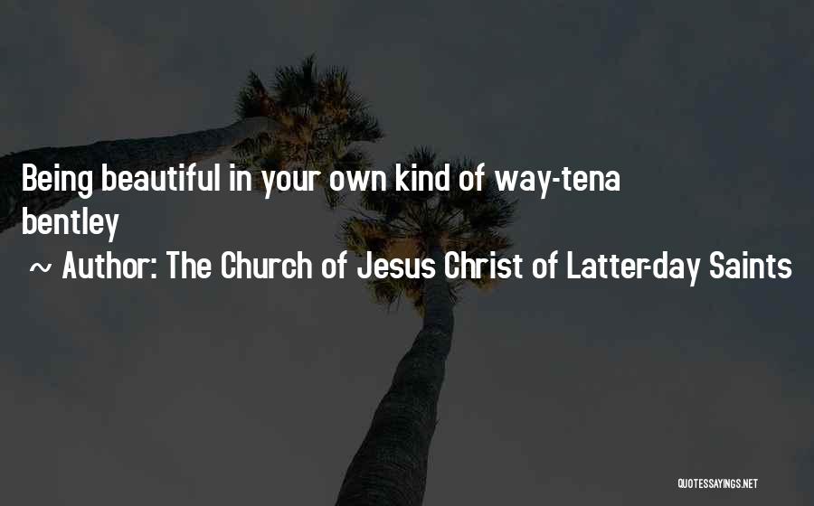 The Church Of Jesus Christ Of Latter-day Saints Quotes: Being Beautiful In Your Own Kind Of Way-tena Bentley