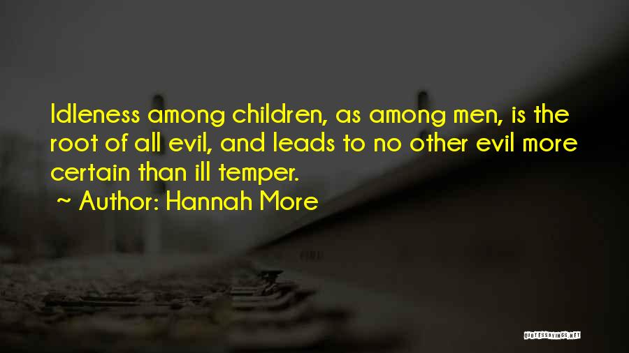 Hannah More Quotes: Idleness Among Children, As Among Men, Is The Root Of All Evil, And Leads To No Other Evil More Certain