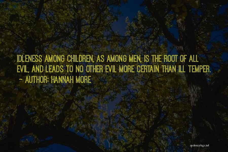 Hannah More Quotes: Idleness Among Children, As Among Men, Is The Root Of All Evil, And Leads To No Other Evil More Certain