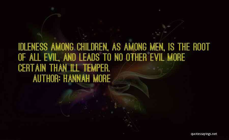 Hannah More Quotes: Idleness Among Children, As Among Men, Is The Root Of All Evil, And Leads To No Other Evil More Certain