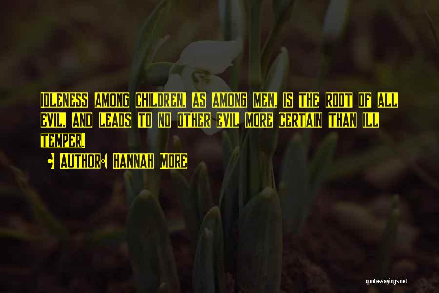 Hannah More Quotes: Idleness Among Children, As Among Men, Is The Root Of All Evil, And Leads To No Other Evil More Certain