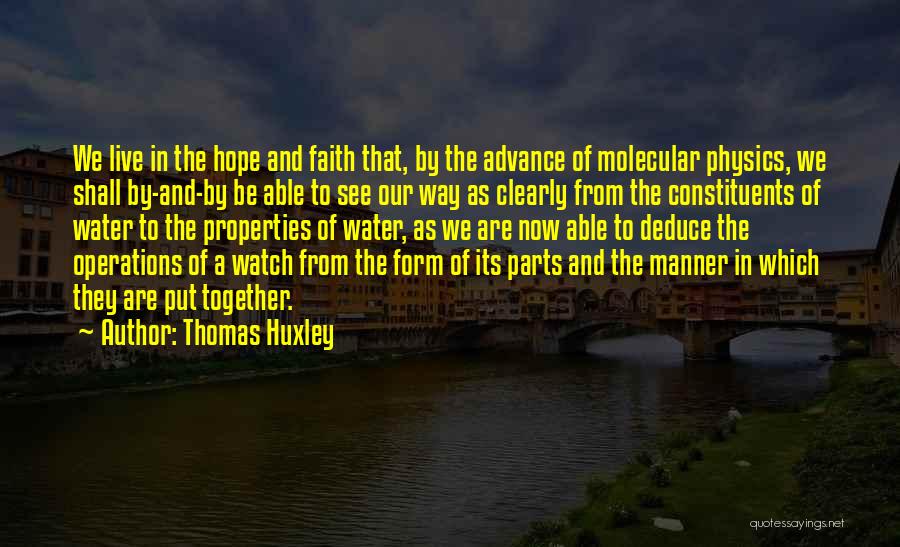 Thomas Huxley Quotes: We Live In The Hope And Faith That, By The Advance Of Molecular Physics, We Shall By-and-by Be Able To