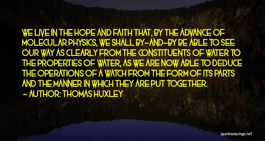 Thomas Huxley Quotes: We Live In The Hope And Faith That, By The Advance Of Molecular Physics, We Shall By-and-by Be Able To