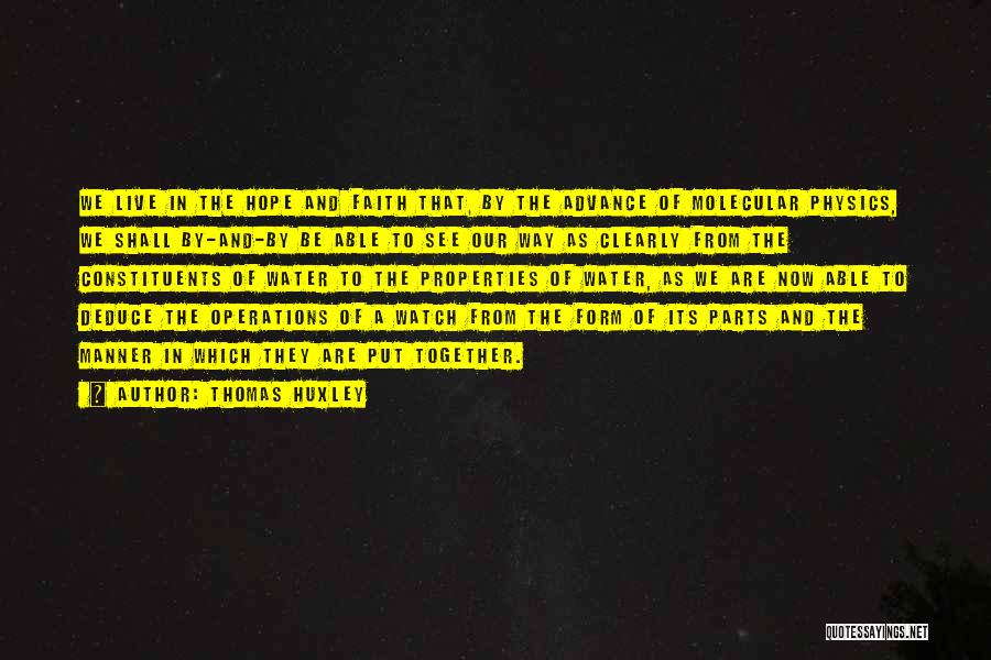 Thomas Huxley Quotes: We Live In The Hope And Faith That, By The Advance Of Molecular Physics, We Shall By-and-by Be Able To