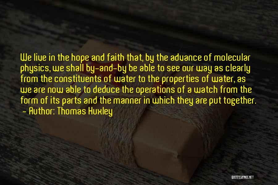 Thomas Huxley Quotes: We Live In The Hope And Faith That, By The Advance Of Molecular Physics, We Shall By-and-by Be Able To