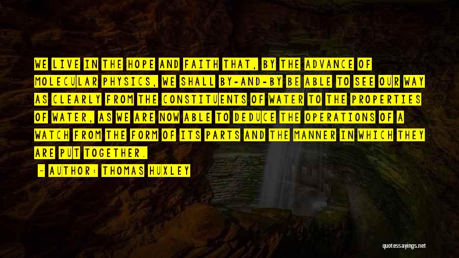 Thomas Huxley Quotes: We Live In The Hope And Faith That, By The Advance Of Molecular Physics, We Shall By-and-by Be Able To