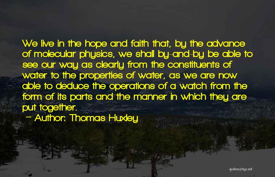 Thomas Huxley Quotes: We Live In The Hope And Faith That, By The Advance Of Molecular Physics, We Shall By-and-by Be Able To