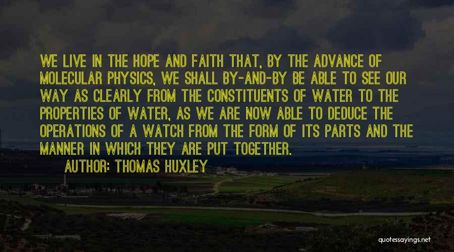 Thomas Huxley Quotes: We Live In The Hope And Faith That, By The Advance Of Molecular Physics, We Shall By-and-by Be Able To