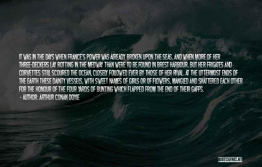 Arthur Conan Doyle Quotes: It Was In The Days When France's Power Was Already Broken Upon The Seas, And When More Of Her Three-deckers