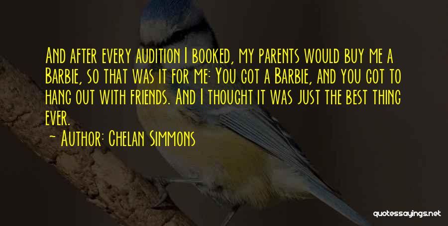 Chelan Simmons Quotes: And After Every Audition I Booked, My Parents Would Buy Me A Barbie, So That Was It For Me: You