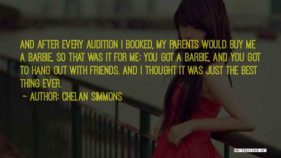 Chelan Simmons Quotes: And After Every Audition I Booked, My Parents Would Buy Me A Barbie, So That Was It For Me: You